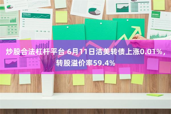 炒股合法杠杆平台 6月11日洁美转债上涨0.01%，转股溢价率59.4%