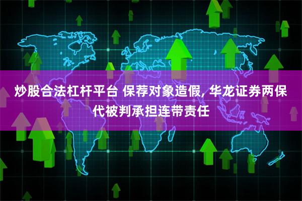 炒股合法杠杆平台 保荐对象造假, 华龙证券两保代被判承担连带责任