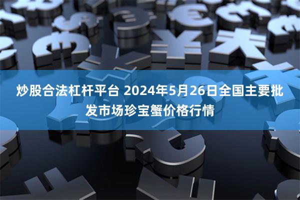 炒股合法杠杆平台 2024年5月26日全国主要批发市场珍宝蟹价格行情
